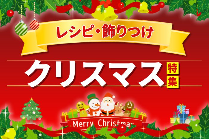 クリスマス特集　かんたん＆かわいい！「料理・お菓子レシピ」「飾りつけテク」を集めました！
