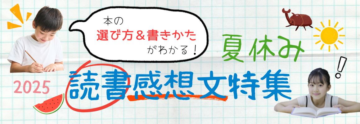 【本の選びかた＆書きかたがわかる！】夏休み読書感想文特集