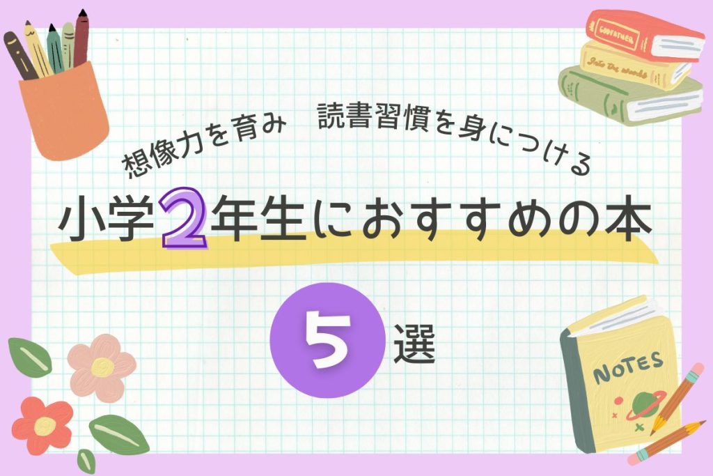 【2026年版】小学2年生におすすめの本5選！想像力を育み、読書習慣を身につけるのに役立つ本を紹介