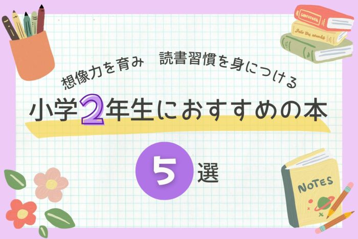 【2026年版】小学2年生におすすめの本5選！想像力を育み、読書習慣を身につけるのに役立つ本を紹介
