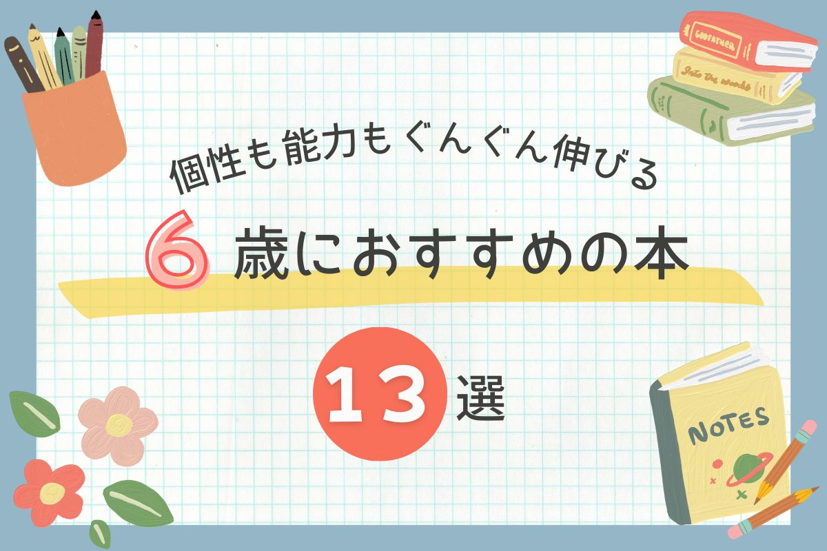 【2026年版】６歳におすすめの本１３選！｜個性を伸ばし、小学校の基礎的な力を育む本など
