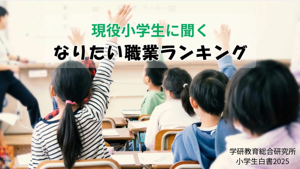 【今年の人気職業、1位は？】現役小学生の「なりたい職業ランキング」全学年・男女別まとめ【学研教育総研2025年調査】