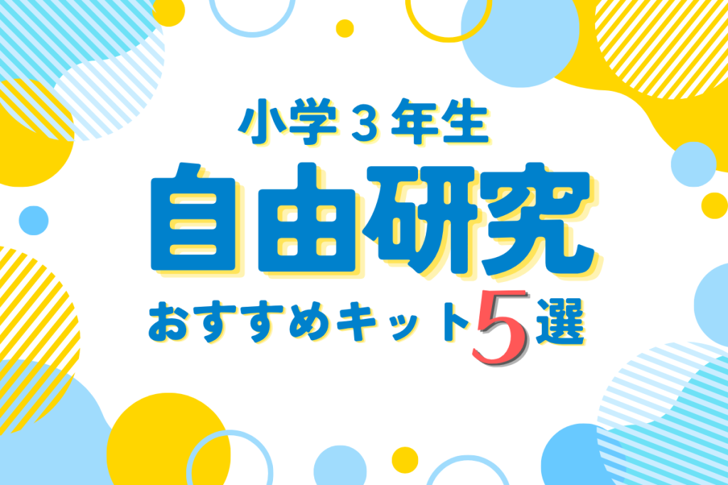 小学3年生（8歳・9歳）の自由研究に使えるおすすめキット5選