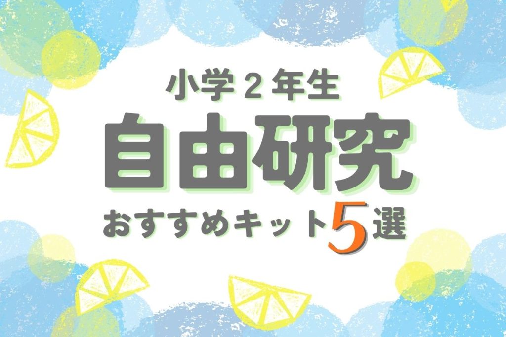 小学2年生（7歳・8歳）の自由研究に使えるおすすめキット5選